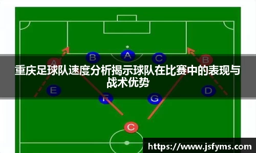 重庆足球队速度分析揭示球队在比赛中的表现与战术优势