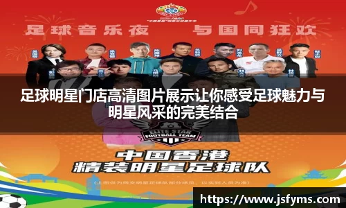足球明星门店高清图片展示让你感受足球魅力与明星风采的完美结合